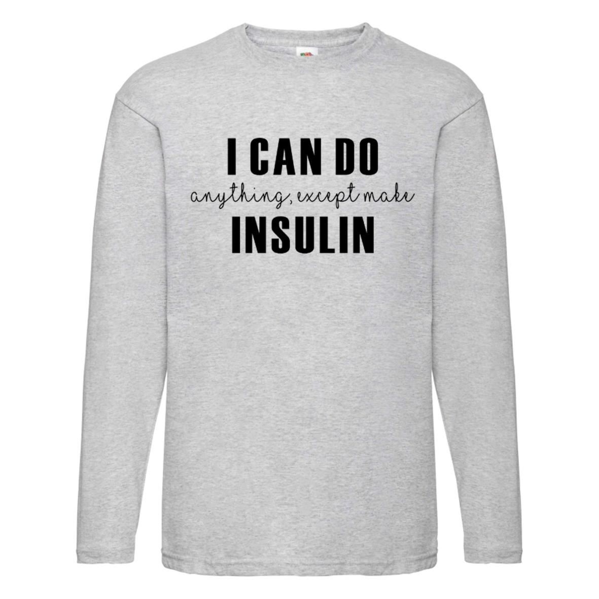 I Can Do Anything, Except Make Insulin Long Sleeve T Shirt