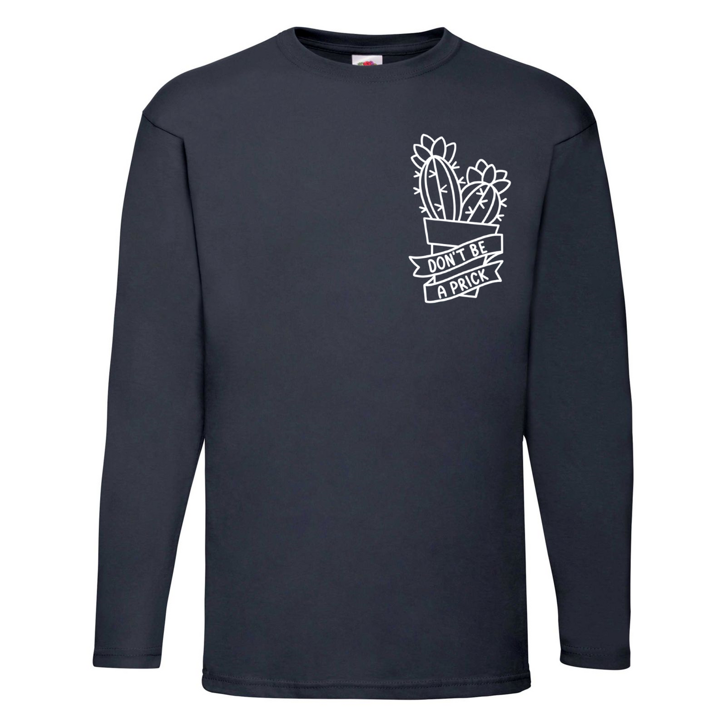 Don't Be A Prick Long Sleeve T Shirt