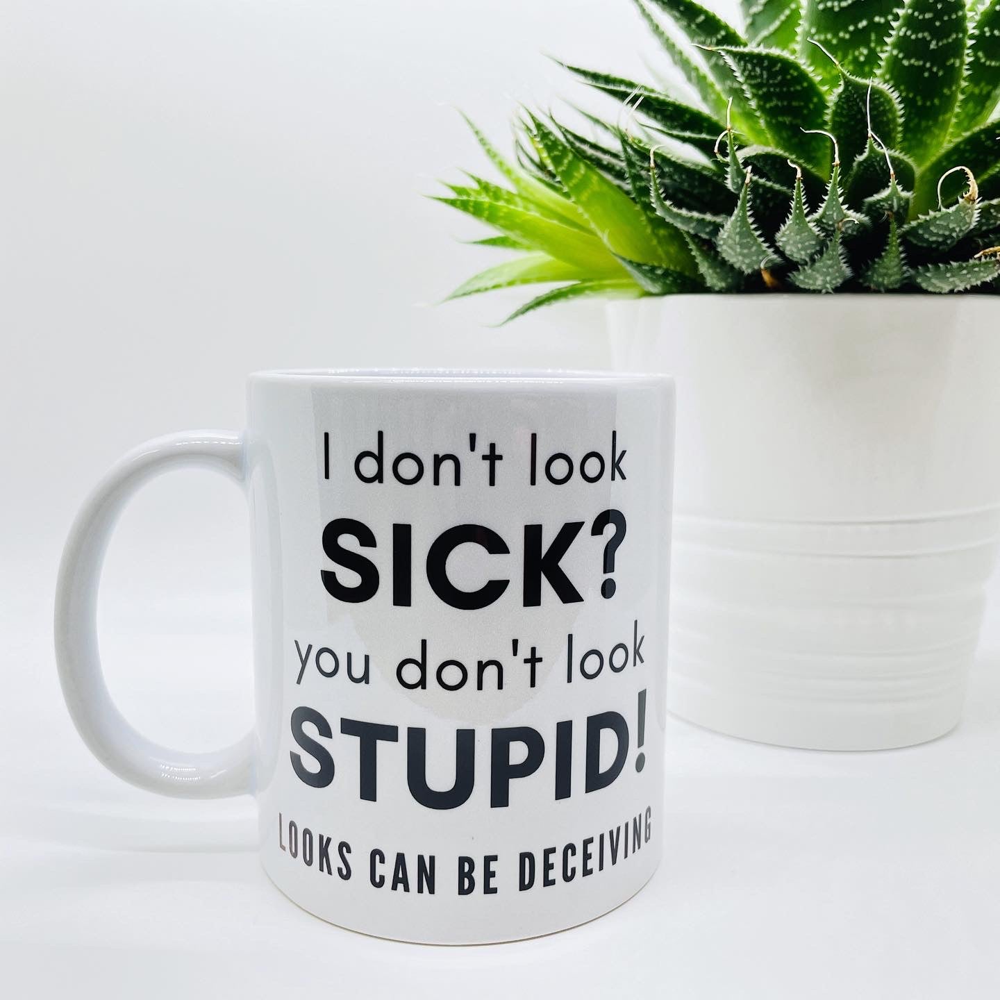I Don't Look Sick? You Don't Look Stupid. Looks Can Be Deceiving Mug/Cup