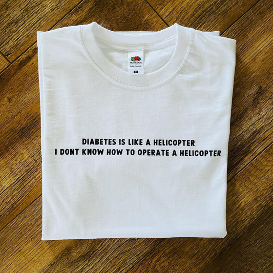 Diabetes Is Like A Helicopter, I Dont Know How To Operate A Helicopter T Shirt - SMALL / WHITE