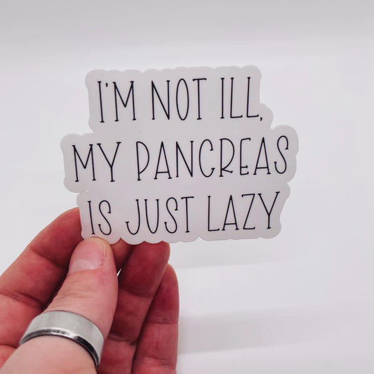I'm Not Ill, My Pancreas Is Just Lazy Sticker