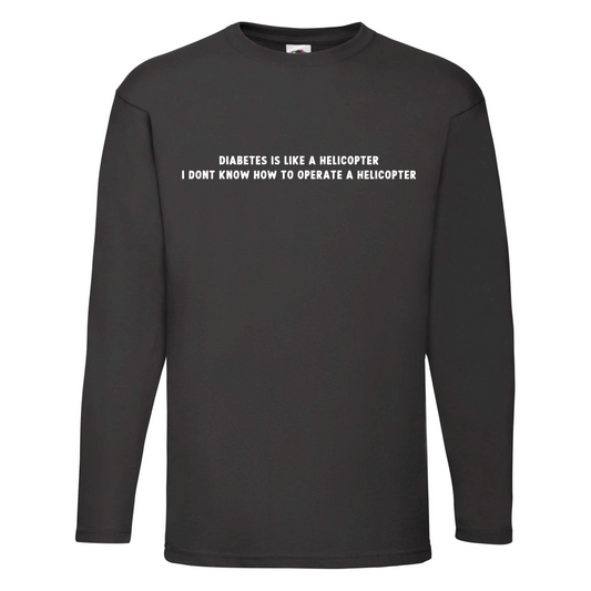 Diabetes Is Like A Helicopter, I Dont Know How To Operate A Helicopter Long Sleeve T Shirt