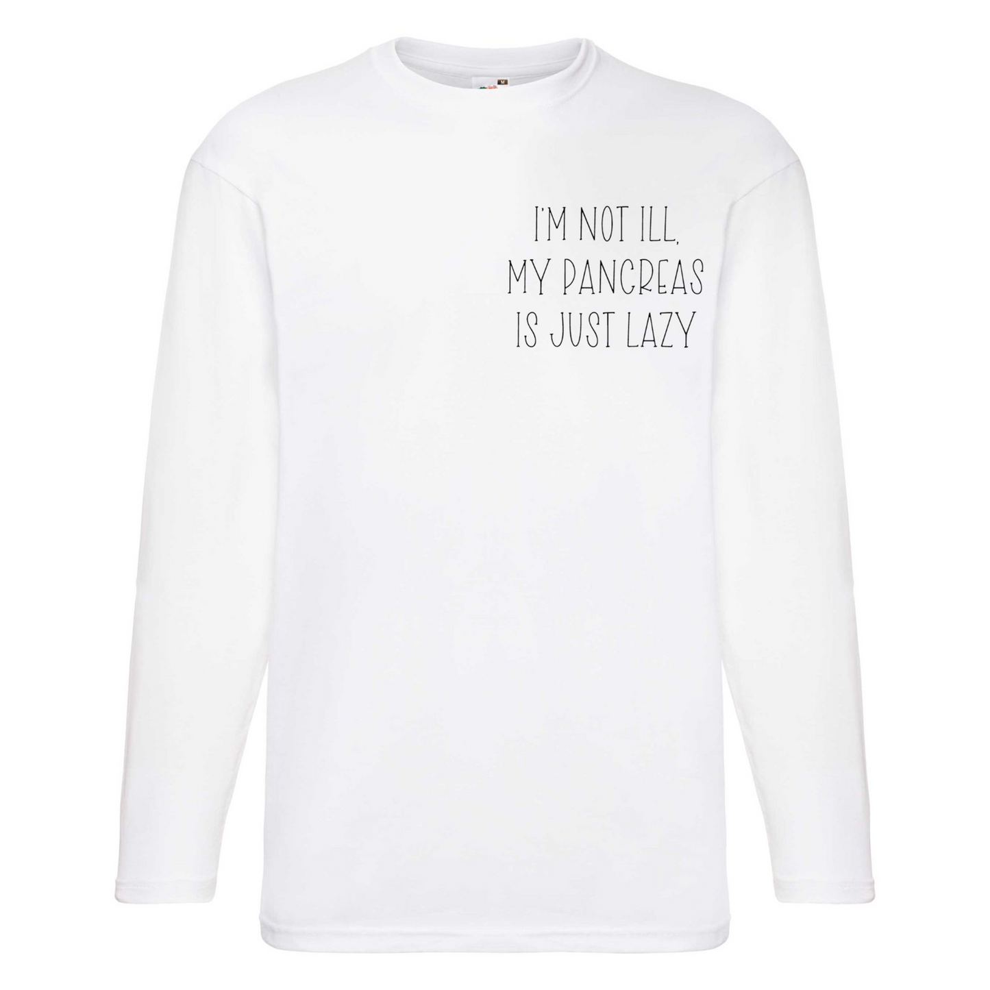 I'm Not Ill, My Pancreas Is Just Lazy Long Sleeve T Shirt