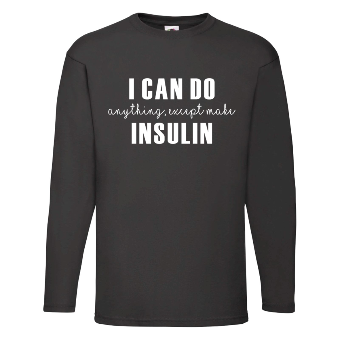 I Can Do Anything, Except Make Insulin Long Sleeve T Shirt