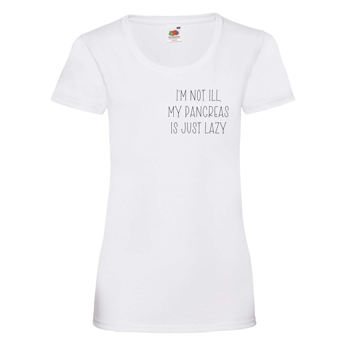 I'm Not Ill, My Pancreas Is Just Lazy Women's T Shirt