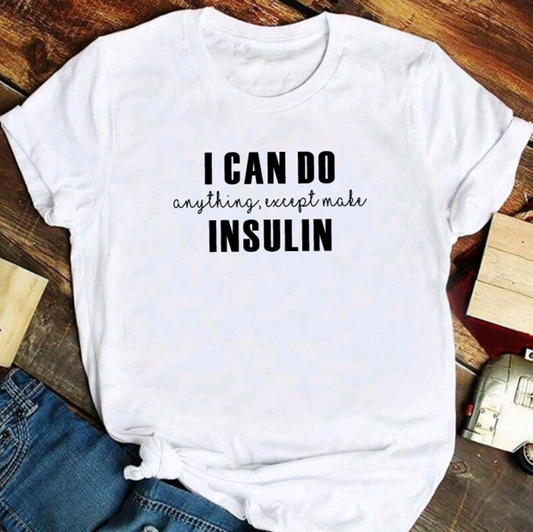 I Can Do Anything, Except Make Insulin T Shirt