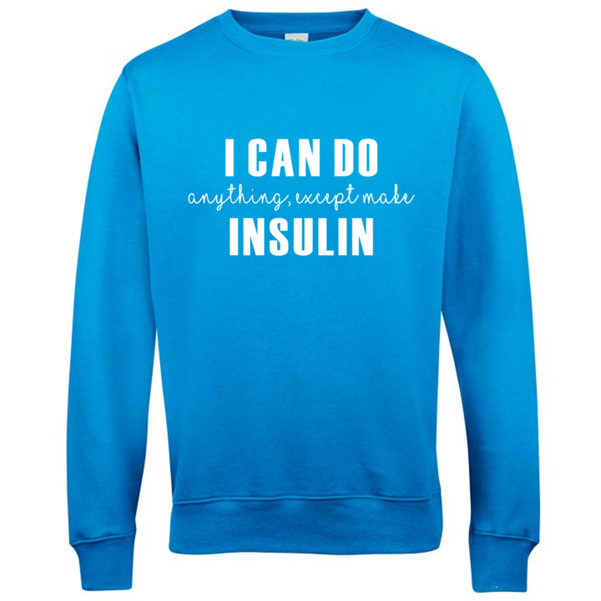 I Can Do Anything, Except Make Insulin Sweatshirt