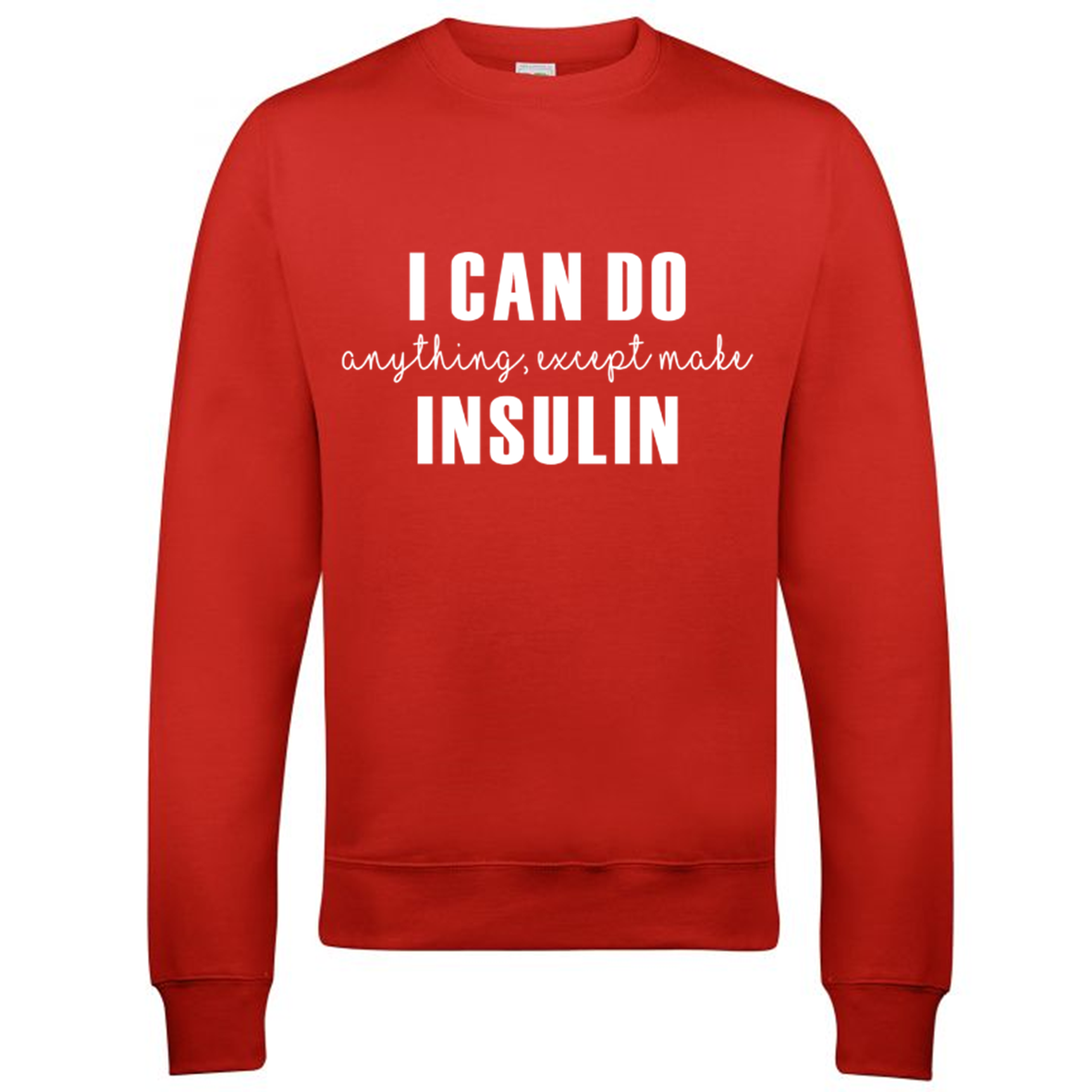 I Can Do Anything, Except Make Insulin Sweatshirt
