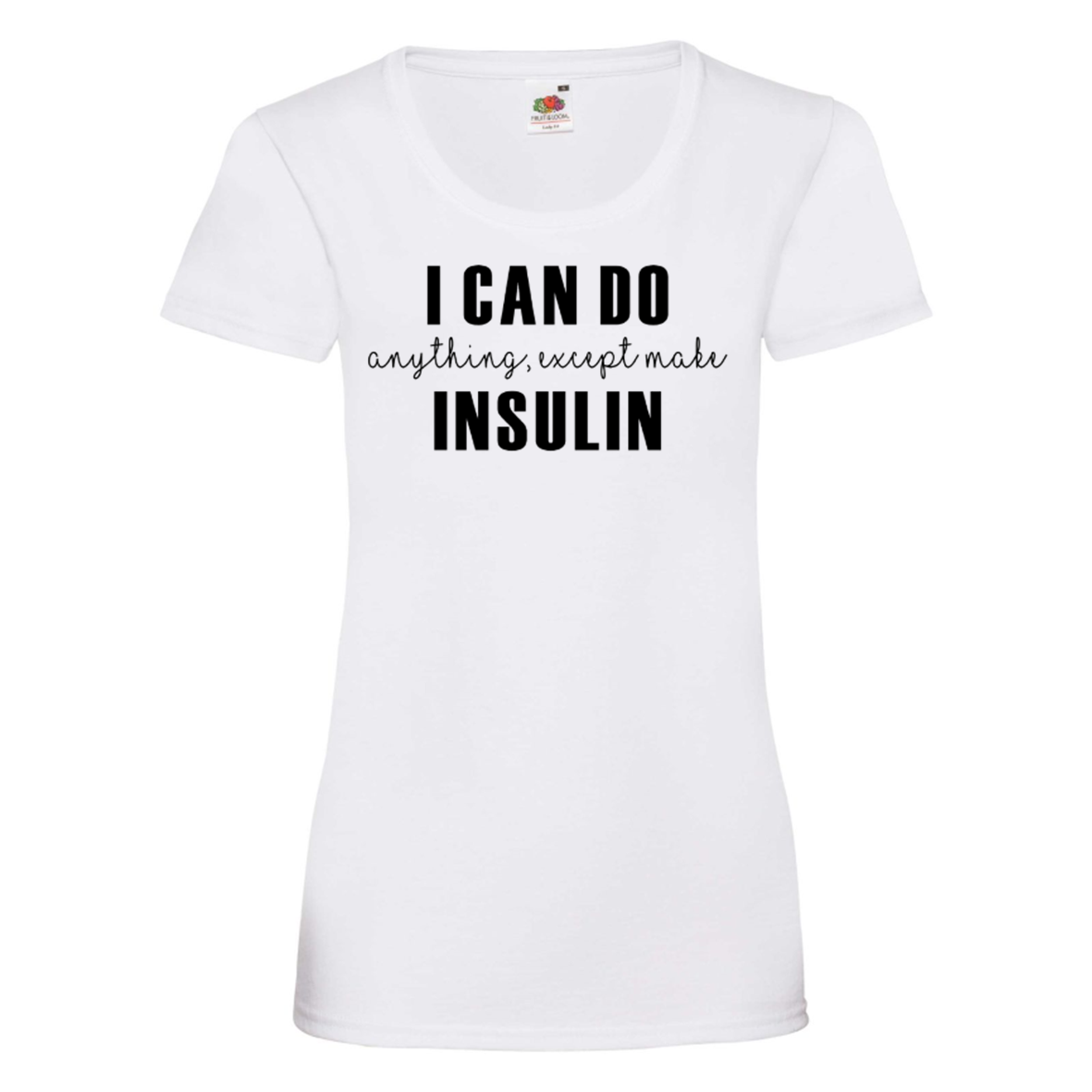 I Can Do Anything, Except Make Insulin Women's T Shirt