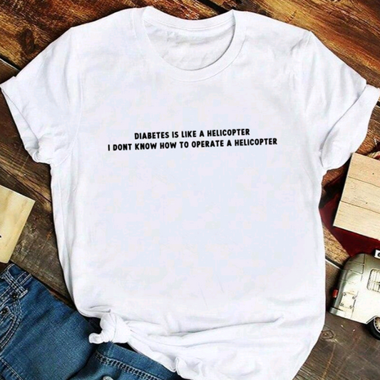 Diabetes Is Like A Helicopter, I Dont Know How To Operate A Helicopter T Shirt