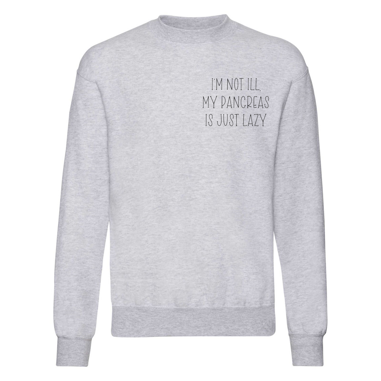 I'm Not Ill, My Pancreas Is Just Lazy Sweatshirt