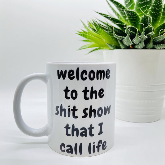 Welcome To The Shit Show That I Call Life Mug/Cup