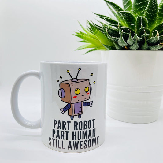 Part Robot, Part Human, Still Awesome Mug/Cup